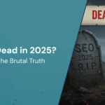 Is SEO Dead in 2025? Here’s the Brutal Truth