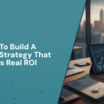 How to Build a Content Strategy That Drives Real ROI