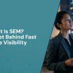 What Is SEM? The Secret Behind Fast Online Visibility