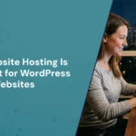 Why Website Hosting Is So Important for WordPress Websites