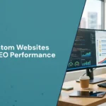 How Custom Websites Improve SEO Performance