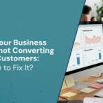 Signs of a Business Website Not Converting Your Customers: How to Fix It?