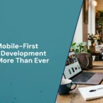 Why Mobile-First Website Development Matters More Than Ever